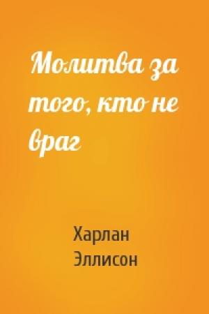 Обложка книги «Молитва за того, кто не враг» — Харлан Эллисон