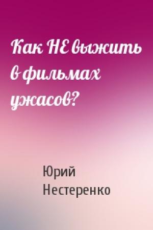 Обложка книги «Как НЕ выжить в фильмах ужасов?» — Юрий Нестеренко