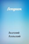 Анатолий Азольский - Лопушок