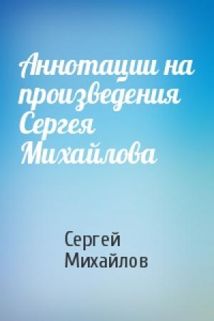 Обложка книги «Аннотации на произведения Сергея Михайлова» — Сергей Михайлов