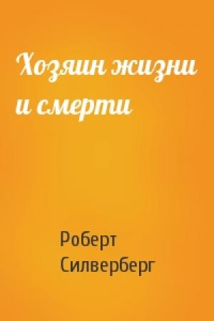 Обложка книги «Хозяин жизни и смерти» — Роберт Силверберг