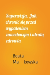 Superwizja. Jak chronić się przed wypaleniem zawodowym i utratą zdrowia