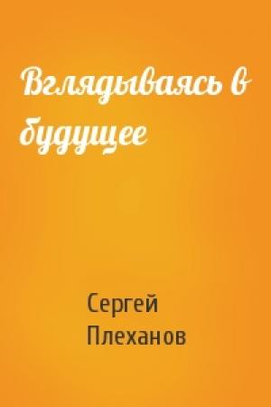 Обложка книги «Вглядываясь в будущее» — Сергей Плеханов