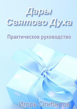 Обложка книги «Дары Святого Духа. Практическое руководство» — Игорь Огибалов