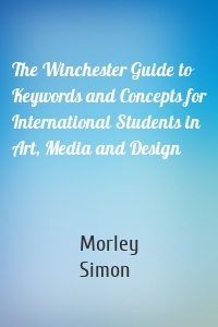 The Winchester Guide to Keywords and Concepts for International Students in Art, Media and Design