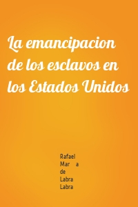 La emancipacion de los esclavos en los Estados Unidos