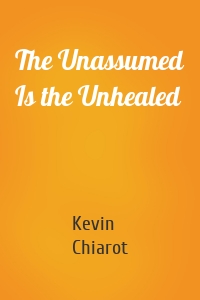 The Unassumed Is the Unhealed