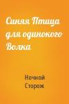 Ночной Сторож - Синяя Птица для одинокого Волка