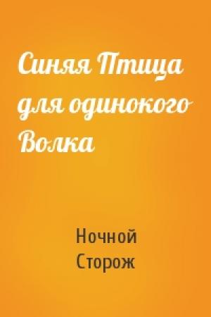 Обложка книги «Синяя Птица для одинокого Волка» — Ночной Сторож