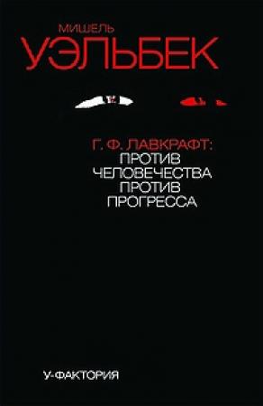 Обложка книги «Г.Ф. Лавкрафт: против человечества, против прогресса» — Мишель Уэльбек