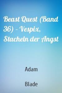 Beast Quest (Band 36) – Vespix, Stacheln der Angst