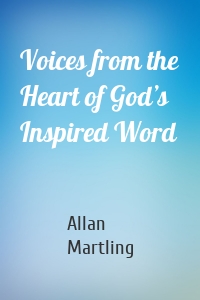 Voices from the Heart of God’s Inspired Word