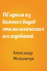 Александр Мельничук - Об одном из важных видов этимологических исследований