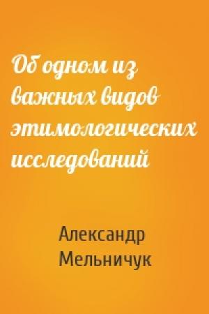 Обложка книги «Об одном из важных видов этимологических исследований» — Александр Мельничук