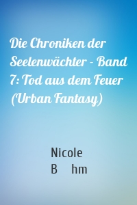 Die Chroniken der Seelenwächter - Band 7: Tod aus dem Feuer (Urban Fantasy)