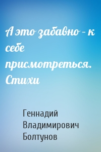 А это забавно – к себе присмотреться. Стихи