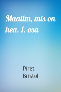 Maailm, mis on hea. 1. osa