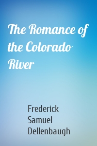 The Romance of the Colorado River