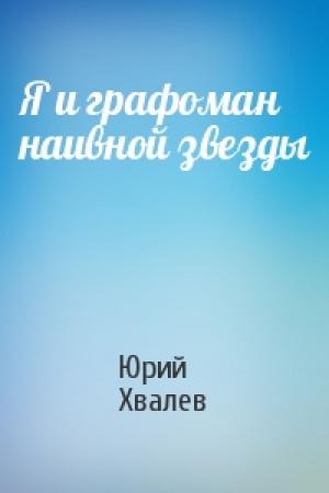 Обложка книги «Я и графоман наивной звезды» — Юрий Хвалев