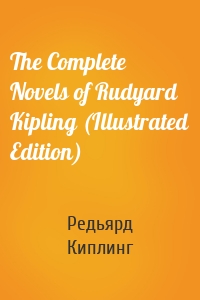 The Complete Novels of Rudyard Kipling (Illustrated Edition)