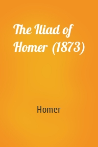 The Iliad of Homer (1873)