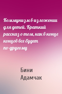 Коммунизм в изложении для детей. Краткий рассказ о том, как в конце концов все будет по-другому