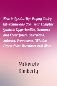 How to Land a Top-Paying Dairy lab technicians Job: Your Complete Guide to Opportunities, Resumes and Cover Letters, Interviews, Salaries, Promotions, What to Expect From Recruiters and More