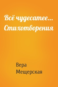 Всё чудесатее… Стихотворения