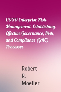 COSO Enterprise Risk Management. Establishing Effective Governance, Risk, and Compliance (GRC) Processes