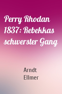Perry Rhodan 1837: Rebekkas schwerster Gang