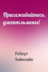 Роберт Хайнлайн - Присаживайтесь, джентльмены!