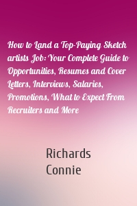 How to Land a Top-Paying Sketch artists Job: Your Complete Guide to Opportunities, Resumes and Cover Letters, Interviews, Salaries, Promotions, What to Expect From Recruiters and More