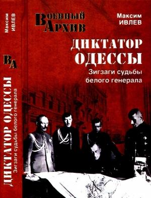 Обложка книги «Диктатор Одессы. Зигзаги судьбы белого генерала» — Максим Ивлев