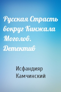 Русская Страсть вокруг Кинжала Моголов. Детектив