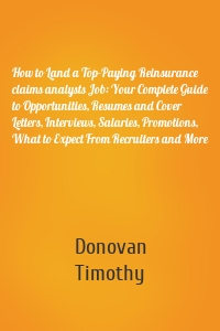 How to Land a Top-Paying Reinsurance claims analysts Job: Your Complete Guide to Opportunities, Resumes and Cover Letters, Interviews, Salaries, Promotions, What to Expect From Recruiters and More
