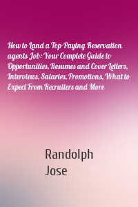 How to Land a Top-Paying Reservation agents Job: Your Complete Guide to Opportunities, Resumes and Cover Letters, Interviews, Salaries, Promotions, What to Expect From Recruiters and More