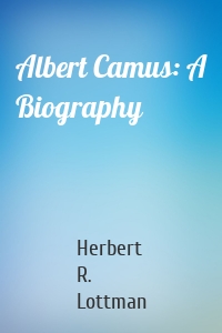 Albert Camus: A Biography