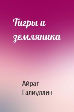 Обложка книги «Тигры и земляника» — Айрат Галиуллин