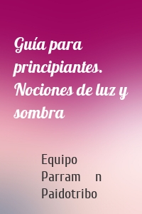 Guía para principiantes. Nociones de luz y sombra