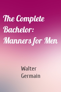 The Complete Bachelor: Manners for Men