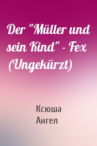 Der "Müller und sein Kind" - Fex (Ungekürzt)