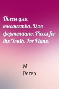 Пьесы для юношества. Для фортепиано. Pieces for the Youth. For Piano.