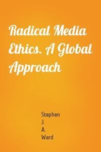 Radical Media Ethics. A Global Approach