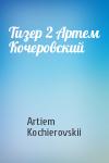 Artiem Kochierovskii - Тизер 2 Артем Кочеровский