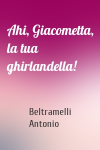 Ahi, Giacometta, la tua ghirlandella!