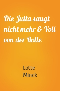 Die Jutta saugt nicht mehr & Voll von der Rolle