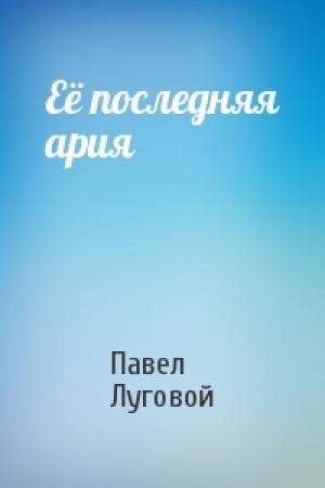 Обложка книги «Её последняя ария» — Павел Луговой