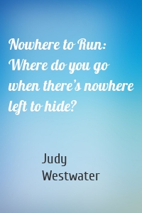 Nowhere to Run: Where do you go when there’s nowhere left to hide?