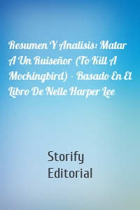 Resumen Y Analisis: Matar A Un Ruiseñor (To Kill A Mockingbird) - Basado En El Libro De Nelle Harper Lee