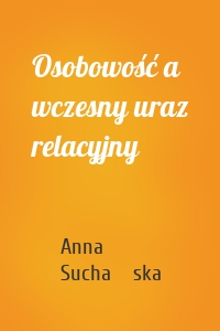 Osobowość a wczesny uraz relacyjny